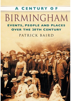 A Century of Birmingham: Events, People and Places Over the 20th Century